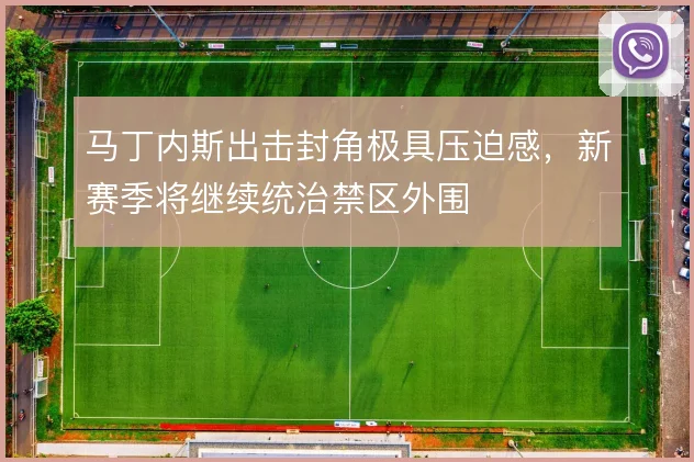 马丁内斯出击封角极具压迫感，新赛季将继续统治禁区外围
