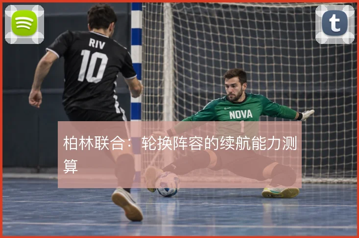 柏林联合:轮换阵容的续航能力测算