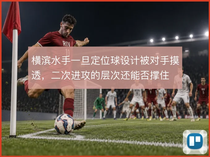横滨水手一旦定位球设计被对手摸透，二次进攻的层次还能否撑住