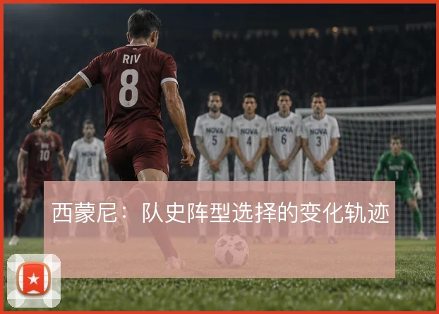 西蒙尼：队史阵型选择的变化轨迹