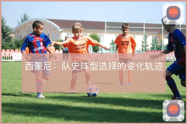 西蒙尼：队史阵型选择的变化轨迹