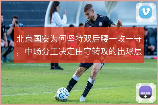 北京国安为何坚持双后腰一攻一守，中场分工决定由守转攻的出球层次