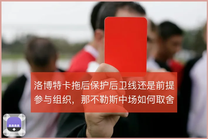 洛博特卡拖后保护后卫线还是前提参与组织,那不勒斯中场如何取舍