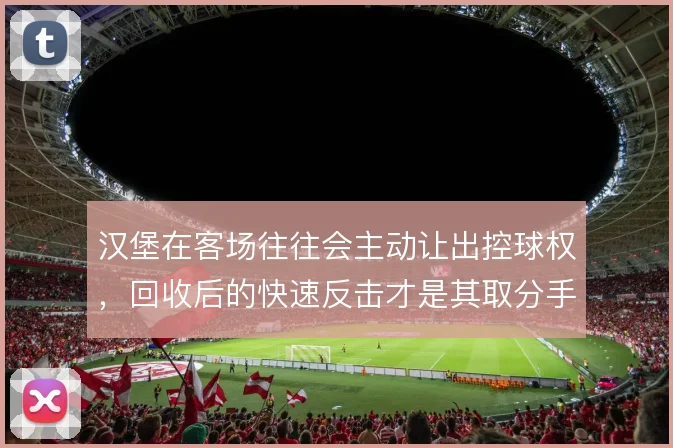 汉堡在客场往往会主动让出控球权,回收后的快速反击才是其取分手段
