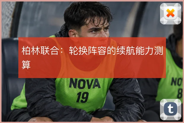 柏林联合:轮换阵容的续航能力测算