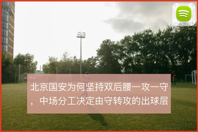 北京国安为何坚持双后腰一攻一守，中场分工决定由守转攻的出球层次