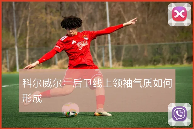 科尔威尔:后卫线上领袖气质如何形成